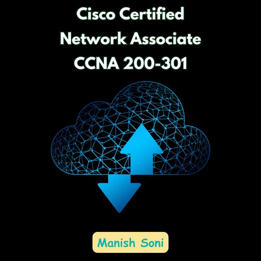 Cisco Certified Network Associate CCNA 200-301, Manish Soni