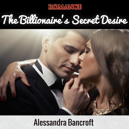 Romance: The Billionaire's Secret Desire, Alessandra Bancroft