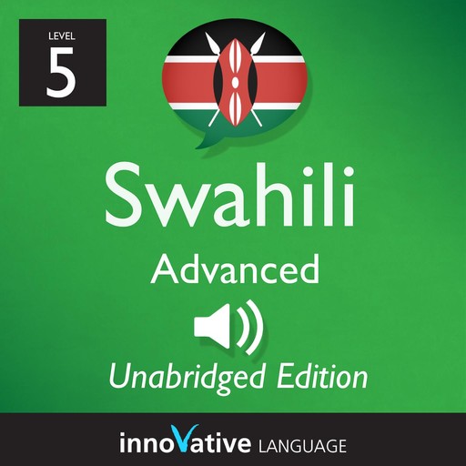 Learn Swahili - Level 5: Advanced Swahili, Volume 1, Innovative Language Learning