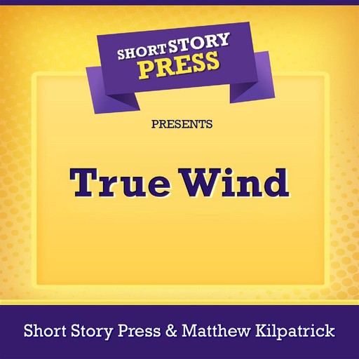 Short Story Press Presents True Wind, Short Story Press, Matthew Kilpatrick