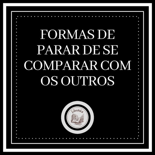 Formas de parar de se comparar com os outros, LIBROTEKA