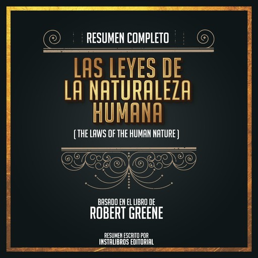 Resumen Completo: Las Leyes De La Naturaleza Humana (The Laws Of Human Nature) - Basado En El Libro De Robert Greene, Instalibros Editorial