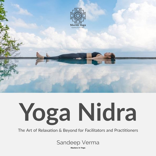 Yoga Nidra: The Art of Relaxation & Beyond for Facilitators and Practitioners, Sandeep Verma