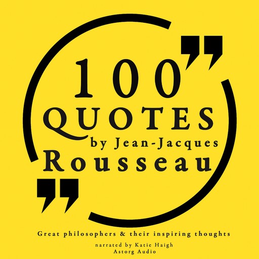 100 Quotes by Rousseau: Great Philosophers & Their Inspiring Thoughts, Jean-Jacques Rousseau
