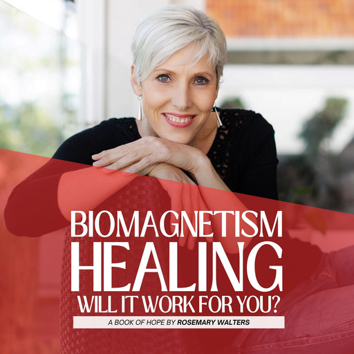 Biomagnetism Healing - Will it work for you?, Rosemary Walters