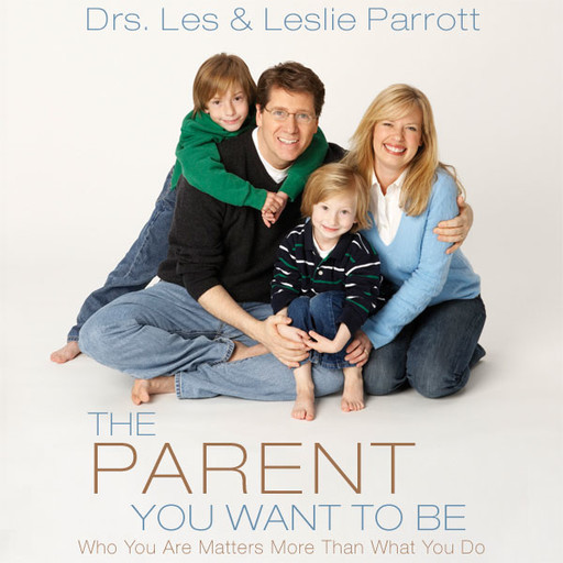 The Parent You Want to Be, Les Parrott, Leslie Parrott