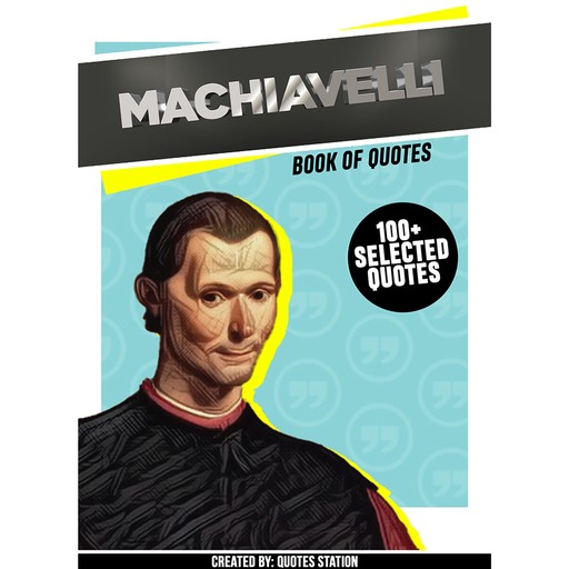 Machiavelli : Book Of Quotes (100+ Selected Quotes), Quotes Station