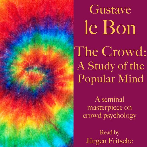 Gustave le Bon: The Crowd – A Study of the Popular Mind, Gustave Le Bon