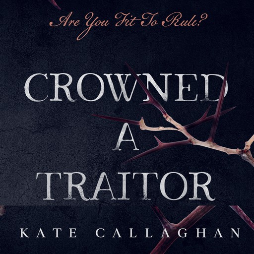 Crowned A Traitor, Kate Callaghan