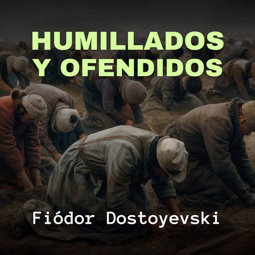 Humillados y Ofendidos, Fiódor Dostoyevski