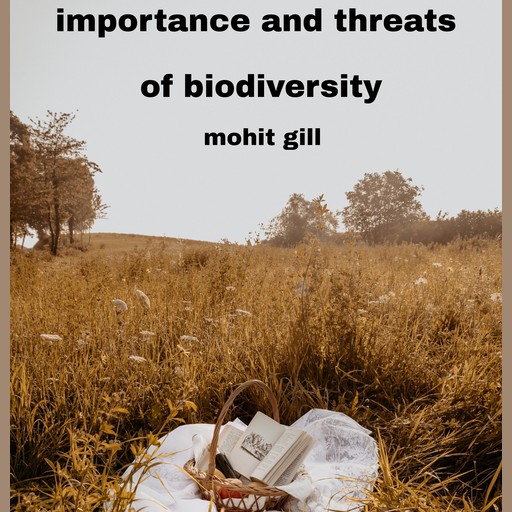 Importance and threats of biodiversity, Mohit gill