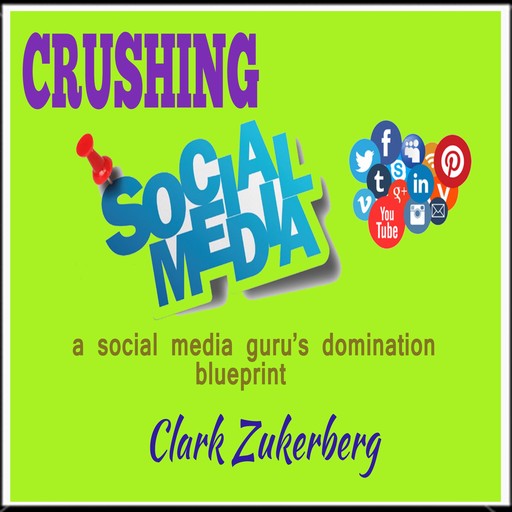 Crushing Social Media, Clark Zukerberg