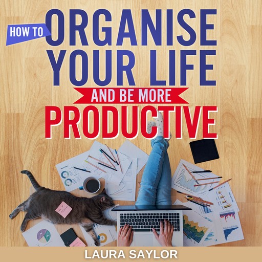 How To Organise Your Life and Be More Productive, Laura Saylor