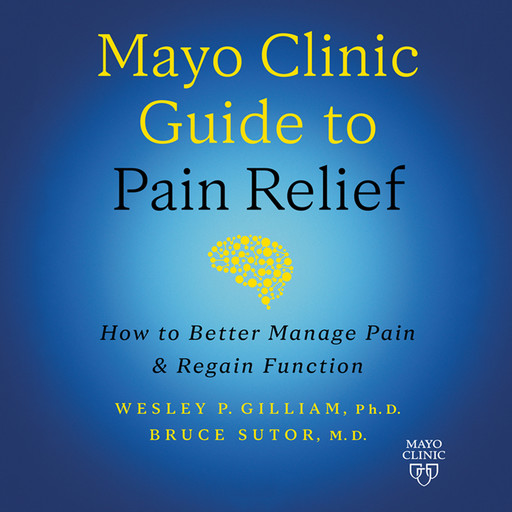 Mayo Clinic Guide to Pain Relief, Wesley P. Gilliam, Bruce Sutor