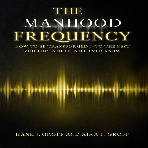THE MANHOOD FREQUENCY, Hank Groff, Aixa E. Groff