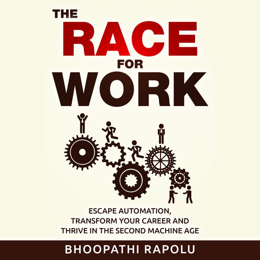 The Race for Work: Escape Automation, Transform Your Career and Thrive in the Second Machine Age, Bhoopathi Rapolu