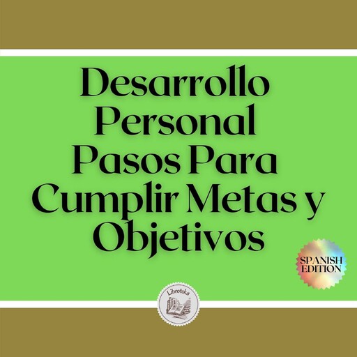 Desarrollo Personal: Pasos Para Cumplir Metas y Objetivos, LIBROTEKA