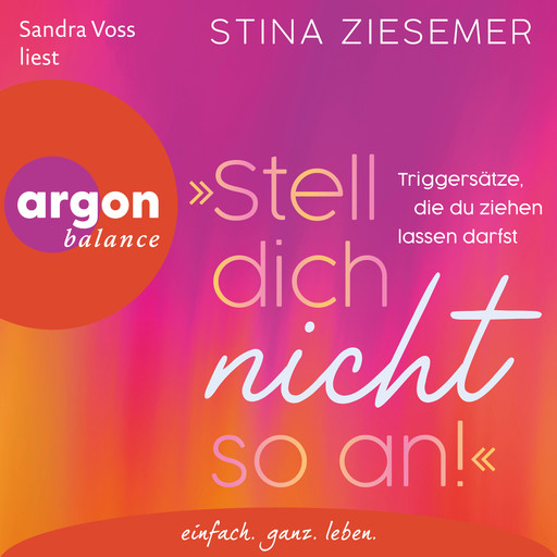 "Stell dich nicht so an!" - Triggersätze, die du ziehen lassen darfst (Ungekürzte Lesung), Stina Ziesemer