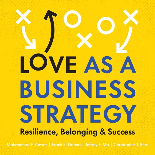 Love as a Business Strategy, Christopher J. Pitre, Frank E. Danna, Jeffrey F. Ma, Mohammad F. Anwar