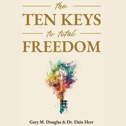 The Ten Keys to Total Freedom, Gary M. Douglas, Dain Heer