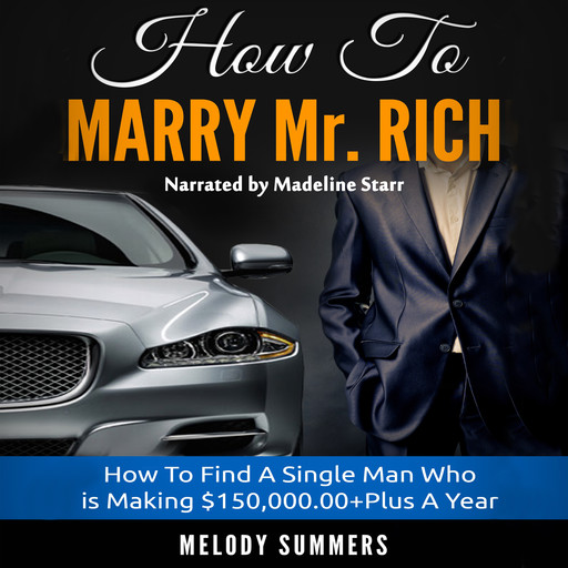 How To Marry Mr. Rich: How To Find A Single Man Who is Making $150,000.00+Plus A Year, Melody Summers