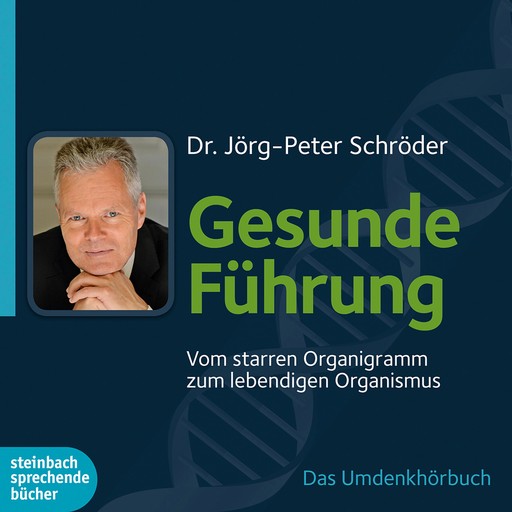 Gesunde Führung - Vom starren Organigramm zum lebendigen Organismus (Ungekürzt), Jörg-Peter Schröder