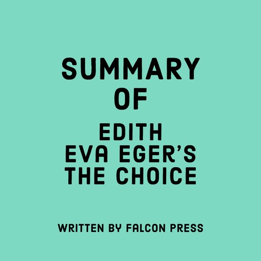 Summary of Edith Eva Eger’s The Choice, Falcon Press