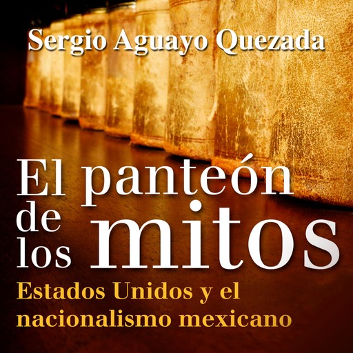 El panteón de los mitos, Sergio Aguayo Quezada