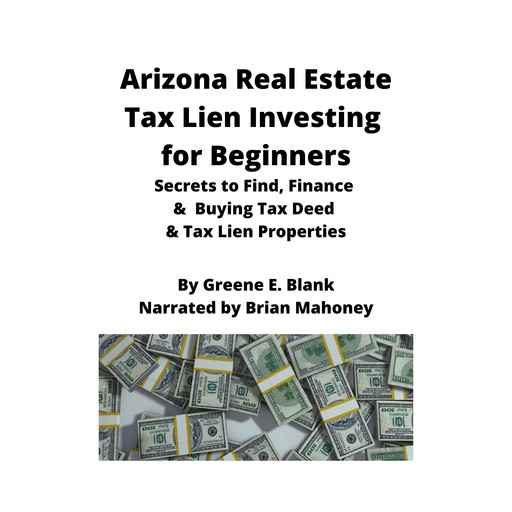 Arizona Real Estate Tax Lien Investing for Beginners, Green E. Blank