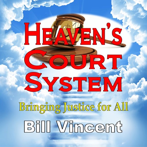 Heaven’s Court System: Bringing Justice for All, Bill Vincent