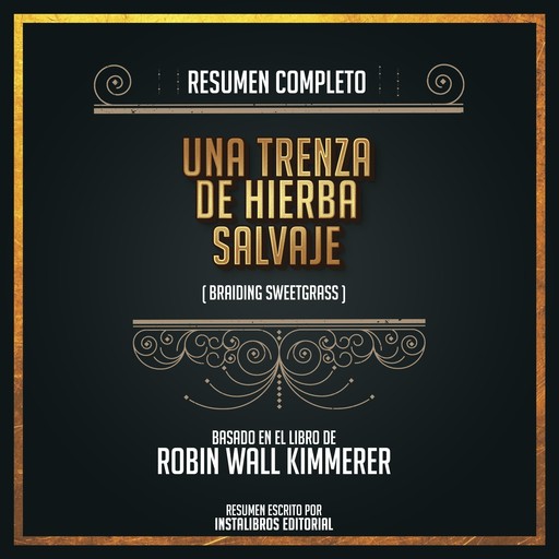 Resumen Completo: Una Trenza De Hierba Salvaje (Braiding Sweetgrass) - Basado En El Libro de Robin Wall Kimmerer, Instalibros Editorial