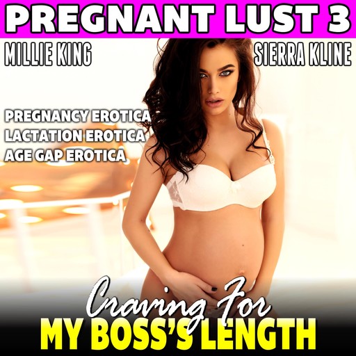 Craving For My Boss's Length : Pregnant Lust 3 (Pregnancy Erotica Lactation Erotica Age Gap Erotica), Millie King