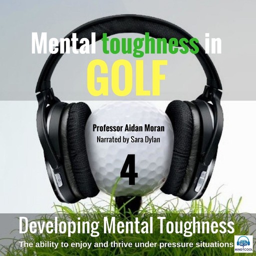 Mental toughness in Golf - 4 of 10 Developing Mental Toughness, Moran Aidan