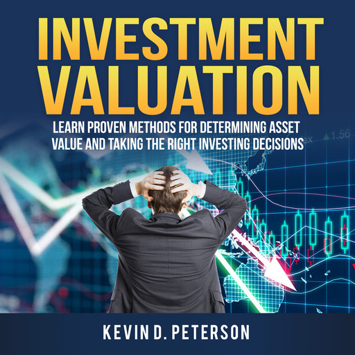 Investment Valuation: Learn Proven Methods For Determining Asset Value And Taking The Right Investing Decisions, Kevin D. Peterson