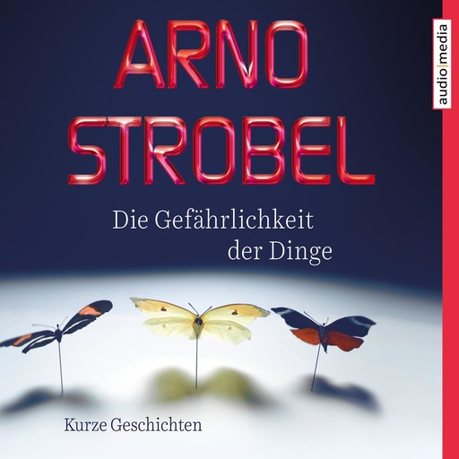 Die Gefährlichkeit der Dinge – Kurze Geschichten, Arno Strobel