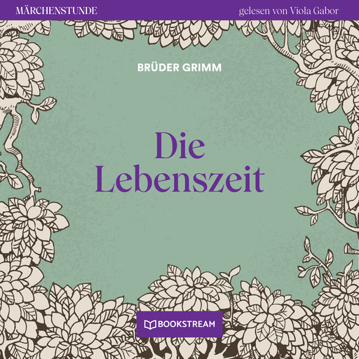 Die Lebenszeit - Märchenstunde, Folge 135 (Ungekürzt), Gebrüder Grimm