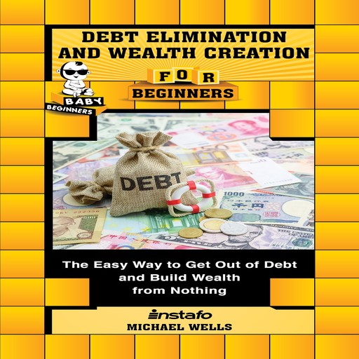 Debt Elimination and Wealth Creation for Beginners, Michael Wells, Instafo