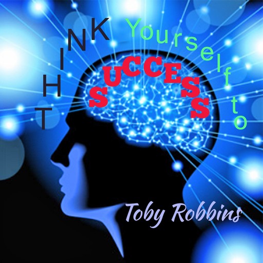 Thinking Yourself To Success, Toby Robbins