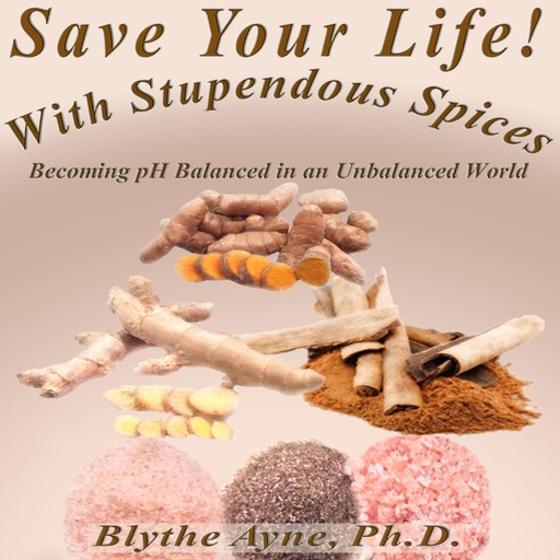 Save Your Life with Stupendous Spices, Ph.D., Blythe Ayne