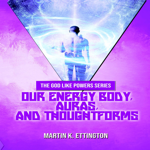 Our Energy Body, Auras, and Thoughtforms, Martin K. Ettington