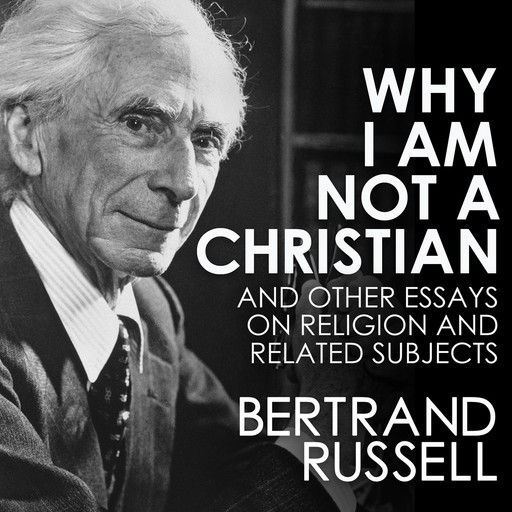 Why I Am Not a Christian and Other Essays on Religion and Related Subjects, Bertrand Russell