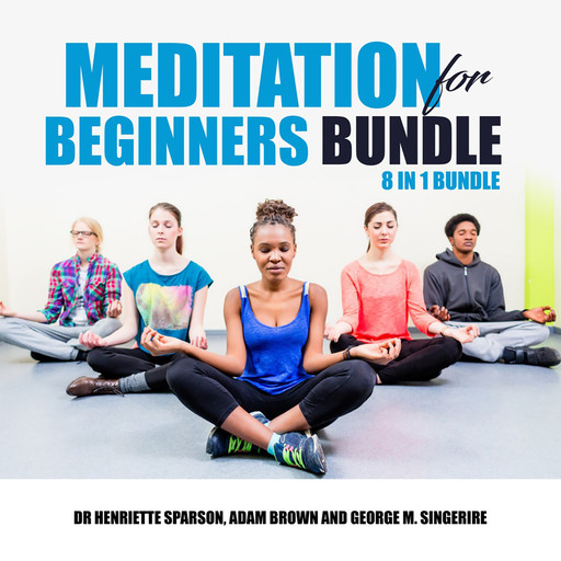 Meditation for Beginners Bundle: 8 in 1 Bundle, Henriette Sparson, Adam Brown, George M. Singerire