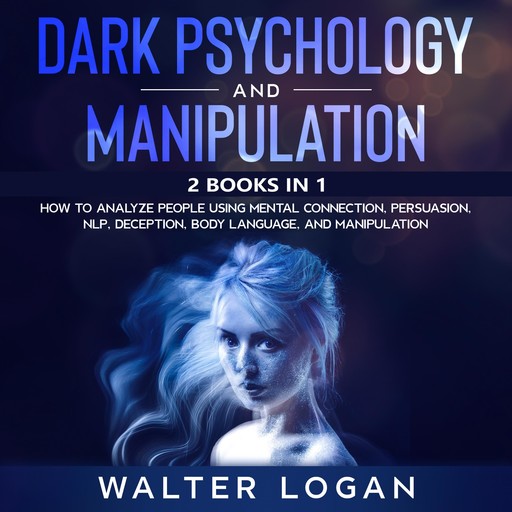 Dark Psychology and Manipulation, Walter Logan