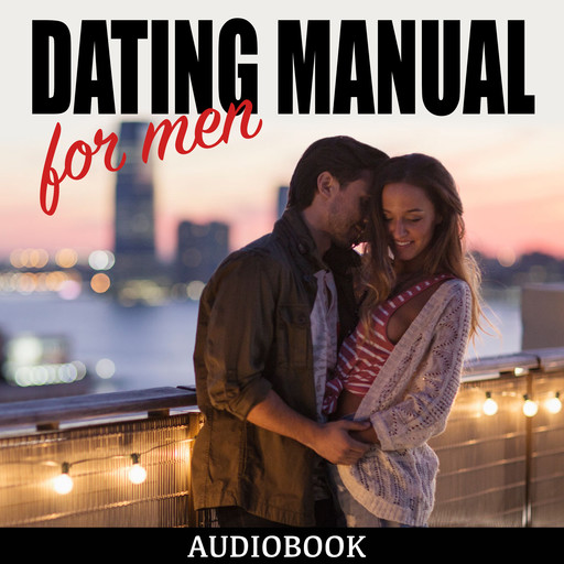 Dating Manual For Men: The Ultimate Dating Advice For Men Guide! - Dating Success Secrets On How To Attract Women, My Ebook Publishing House