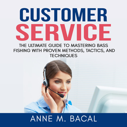 Customer Service: The Ultimate Guide to Learning the Art of Customer Experience Excellence, Anne M. Bacal
