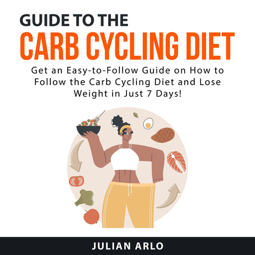 Guide to the Carb Cycling Diet, Julian Arlo