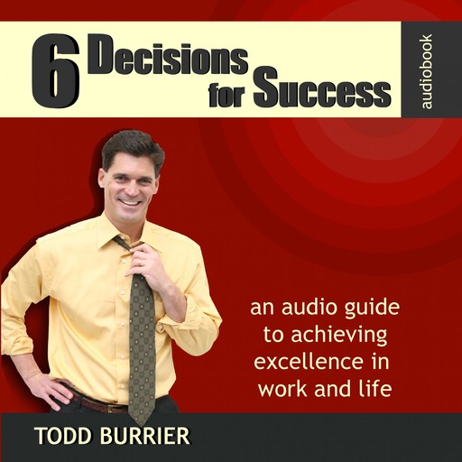 6 Decisions for Success - An Audio Guide to Achieving Excellence in Work and Life, 