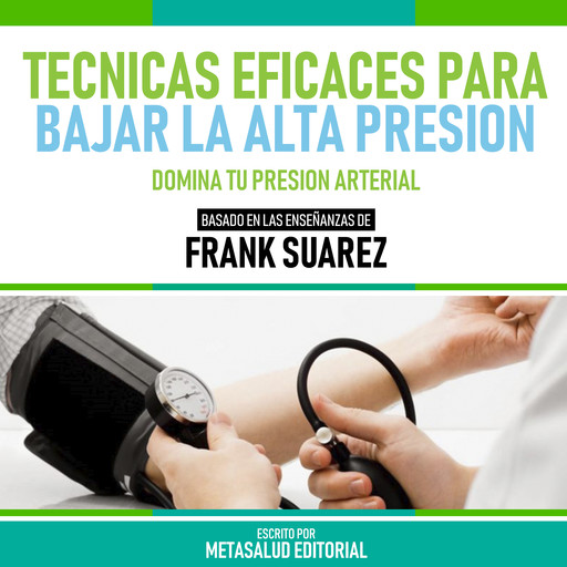 Tecnicas Eficaces Para Bajar La Alta Presion - Basado En Las Enseñanzas De Frank Suarez, Metasalud Editorial