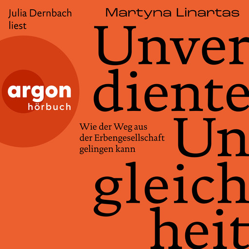 Unverdiente Ungleichheit - Wie der Weg aus der Erbengesellschaft gelingen kann (Ungekürzte Lesung), Martyna Linartas