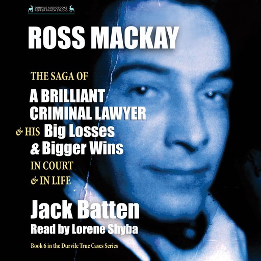 Ross Mackay, The Saga of a Brilliant Criminal Lawyer, Jack Batten